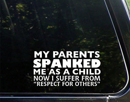 My Parents Spanked Me As A Child, Now I Suffer From "Respect For Others"- 7-1/4" x 3-3/4" - Decal Sticker for Cell Phones,Windows, Bumpers, Laptops, Glassware etc.
