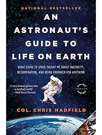 An Astronaut's Guide to Life on Earth: What Going to Space Taught Me About Ingenuity, Determination, and Being Prepared for Anything