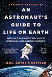 An Astronaut's Guide to Life on Earth: What Going to Space Taught Me About Ingenuity, Determination, and Being Prepared for Anything