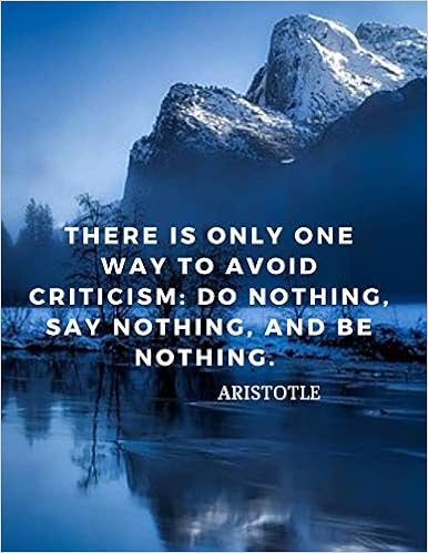 There Is Only One Way To Avoid Criticism There Is Only One Way To Avoid Criticism: Do Nothing, Say Nothing, And Be  Nothing.: 110 Lined Pages Inspirational Notebook With Quote By Aristotle  (Motivate Yourself): Goal, Score Your: 9781096979692: Books - Amazon