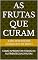 Livro AS FRUTAS QUE CURAM: COMO APROVEITAR TODOS OS NUTRIENTES DAS FRUTAS (1- AS FRUTAS QUE CURAM, 2- O QUE COMER DIARIAMENE PARA VIVER LONGOS ANOS , 3 - O FRUTO PROIBIDO DO JARDIM DO ÉDEN)