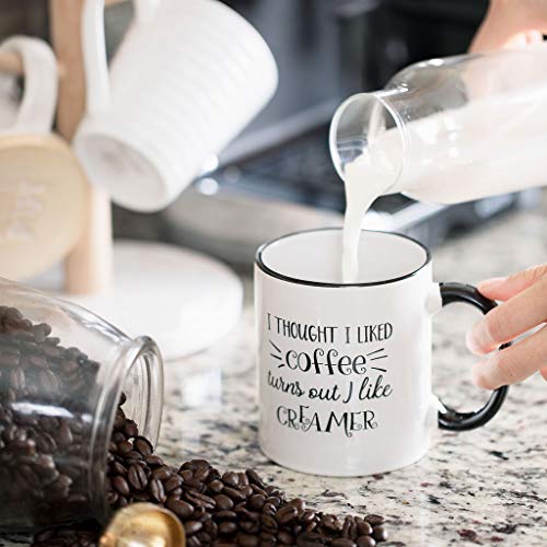 I Thought I Liked Coffee, Turns Out I Like Creamer - Funny Birthday Gift Idea for Mom Dad Coworker - Christmas Present for Him Her - 11 oz Tea Cup White