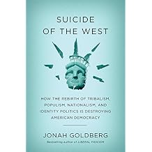 Suicide of the West: How the Rebirth of Tribalism, Populism, Nationalism, and Identity Politics is Destroying American Democracy