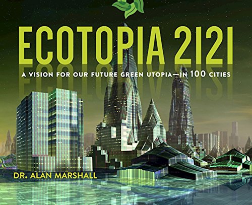 Ecotopia 2121: A Vision for Our Future Green Utopia—in 100 Cities