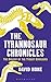 The Tyrannosaur Chronicles: The Biology of the Tyrant Dinosaurs (Bloomsbury Sigma)
