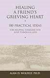 Healing a Friend's Grieving Heart: 100 Practical Ideas for Helping Someone You Love Through Loss (Healing a Grieving Heart series)