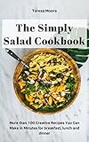 The Simply Salad Cookbook: More than 100 Creative Recipes You Can Make in Minutes for breakfast, lunch and dinner (Quisk and Easy Natural Food Book 80) by Teresa  Moore