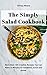The Simply Salad Cookbook: More than 100 Creative Recipes You Can Make in Minutes for breakfast, lunch and dinner (Quisk and Easy Natural Food Book 80) by Teresa  Moore
