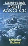 And It Was Good: Reflections on Beginnings (Genesis Trilogy)
