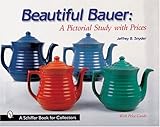 Beautiful Bauer: A Pictorial Study With Prices (A Schiffer Book for Collectors) by