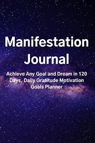 Manifestation Journal : Achieve Any Goal and Dream in 120 Days, Daily Gratitude Motivation Goals Planner Paperback – October 22, 2019