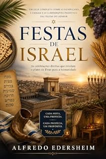 Livro Festas de Israel: Um Guia Completo Sobre o Significado, A Origem e o Cumprimento Profético das Festas do Senhor.