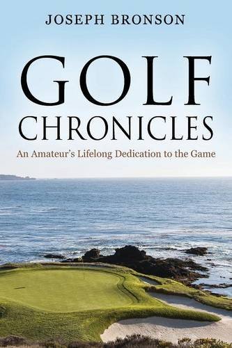 Download Golf Chronicles: An Amateur's Lifelong Dedication to the Game
