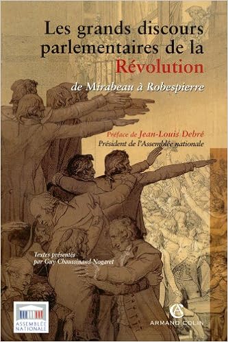 Amazon Fr Les Grands Discours Parlementaires De La Revolution De Mirabeau A Robespierre De Mirabeau A Robespierre 1789 1795 Chaussinand Nogaret Guy Garrigues Jean Livres