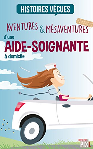 Aventures et mésaventures d'une aide-soignante à domicile: Anecdotes de vie (Histoire vécues) (Fr by Florent Catanzaro