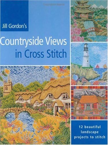 Jill Gordon's Countryside Views in Cross Stitch: 12 Beautiful Landscape Projects to Stitch