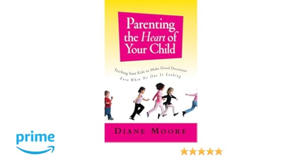 Parenting The Heart Of Your Child Teaching Your Kids To Make Good