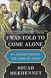 I Was Told to Come Alone: My Journey Behind the Lines of Jihad by Souad Mekhennet