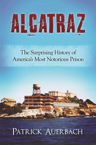 Alcatraz: The Surprising History of America's Most Notorious Prison