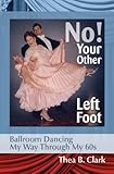 No! Your Other Left Foot: Ballroom Dancing My Way Through My 60s by