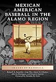Mexican American Baseball in the Alamo Region (Images of Baseball) by Richard A. Santillán, Jorge Iber