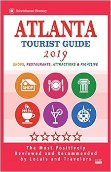 Atlanta Tourist Guide 2019: Most Recommended Shops, Restaurants, Entertainment and Nightlife for Travelers in Atlanta (City Tourist Guide 2019) Atlanta Tourist Guide 2019: Most Recommended Shops, Restaurants, Entertainment and Nightlife for Travelers in Atlanta (City Tourist Guide 2019)