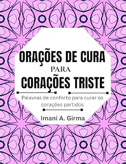 Livro ORAÇÕES DE CURA PARA CORAÇÕES TRISTE: Palavras de conforto para curar os corações partidos