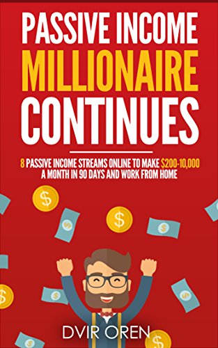 B.E.S.T Passive Income Millionaire Continues: 8 Passive Income Streams Online To Make $200-10,000 A Month In KINDLE