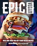 Epic Vegan: Wild and Over-the-Top Plant-Based Recipes by Dustin Harder