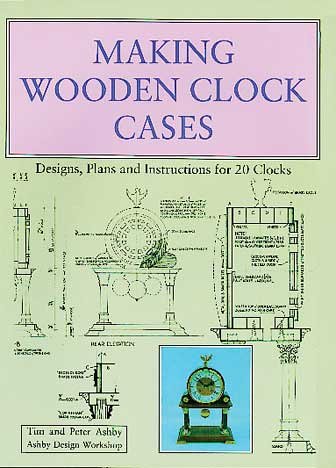 Making Wooden Clock Cases : Designs, Plans and Instructions for 20 Clocks