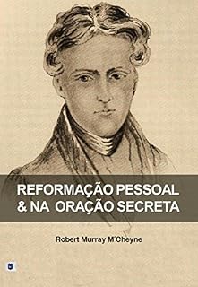 Reformação Pessoal e na Oração Secreta, por R. M. M´Cheyne
