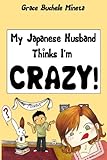 My Japanese Husband Thinks I'm Crazy: The Comic Book: Surviving and thriving in an intercultural and interracial marriage in Tokyo by 