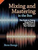 Mixing and Mastering in the Box: The Guide to Making Great Mixes and Final Masters on Your Computer by Steve Savage