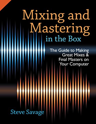 Mixing and Mastering in the Box: The Guide to Making Great Mixes and Final Masters on Your Computer by Steve Savage