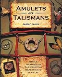 Amulets and Talismans: Simple Techniques for Creating Meaningful Jewelry by 