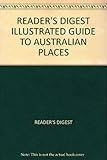 Front cover for the book Reader's Digest Illustrated Guide to Australian Places by Reader's Digest