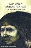 Who Would Unbraid Her Hair : the Legend of Annie Mae by 