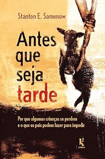 Livro Antes que seja tarde: Por que algumas crianças se perdem e o que os pais podem fazer para impedir