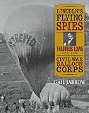 Lincoln's Flying Spies: Thaddeus Lowe and the Civil War Balloon Corps
