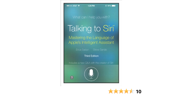 Talking To Siri Mastering The Language Of Apple S Intelligent Assistant Ebook Sadun Erica Sande Steve Sande Steve Amazon Com Au Kindle Store