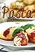 Cooking Pasta: 25 Pasta Recipes including Sauces, Homemade Pasta, and Meals Made the Artisan Way!