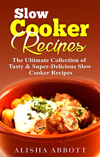 Slow Cooker: The Ultimate Collection of Tasty & Super-Delicious  Slow Cooker Recipes