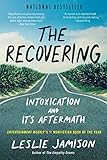 The Recovering: Intoxication and Its Aftermath by Leslie Jamison