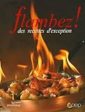 Flambez ! : Des recettes d'exception by 