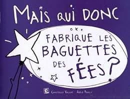 Mais qui donc fabrique les baguettes des fées ?