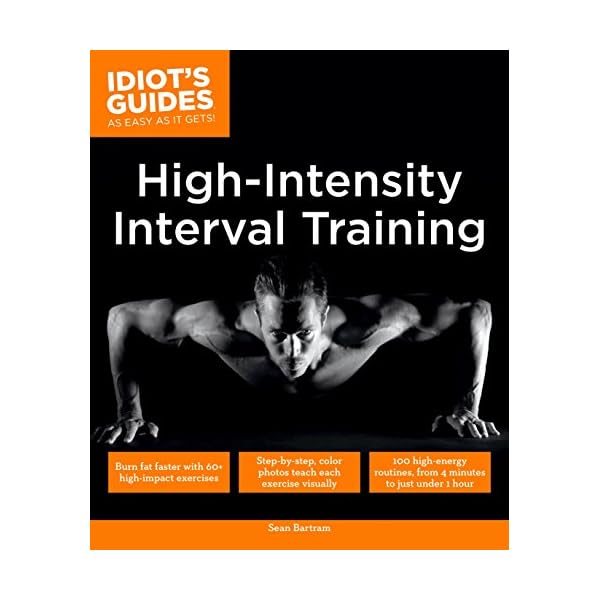 High Intensity Interval Training: Burn Fat Faster with 60-Plus High-Impact Exercises (Idiot's Guides)