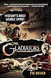 The Gladiators: History's Most Deadly Sport by 