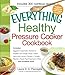 The Everything Healthy Pressure Cooker Cookbook by Laura D. A. Pazzaglia