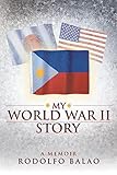 My World War Ii Story by Rodolfo Balao
