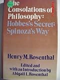 The Consolations of Philosophy : Hobbes's Secret; Spinoza's Way, Rosenthal, Henry M., 0877226105